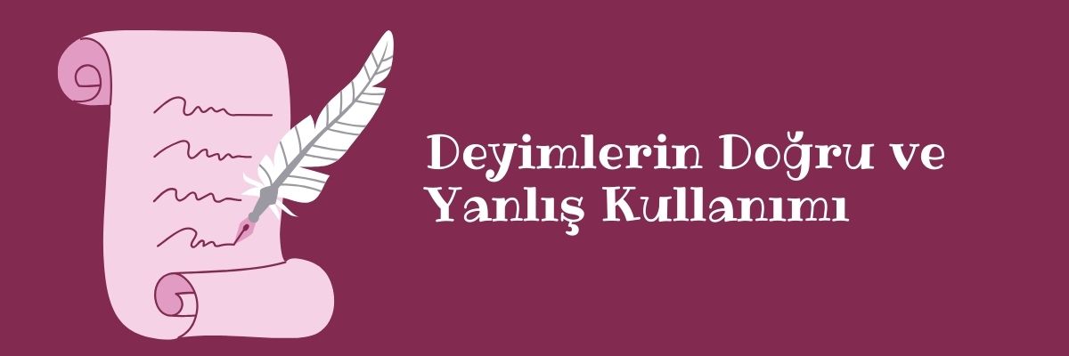 Deyimlerin Doğru ve Yanlış Kullanımı