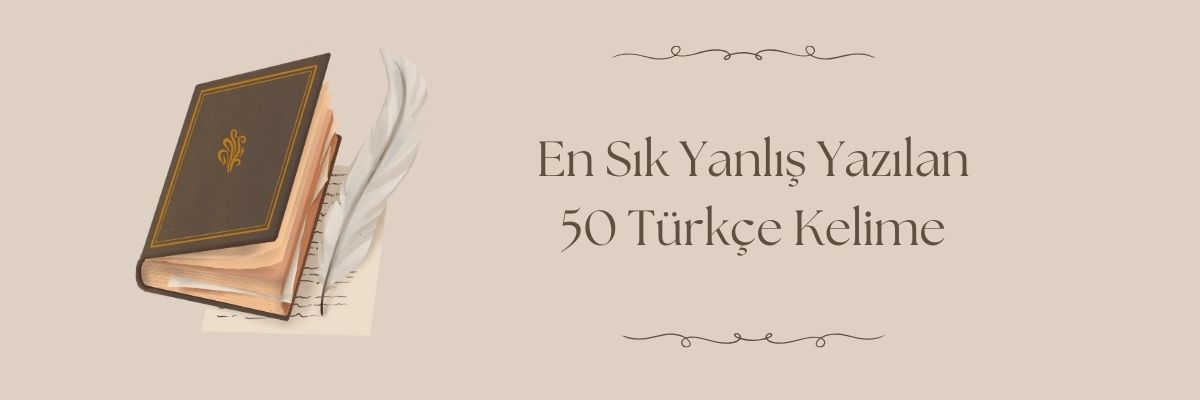 En Sık Yanlış Yazılan 50 Türkçe Kelime