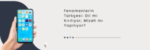 Fenomenlerin Türkçesi Dil mi Kırılıyor, Mizah mı Yapılıyor