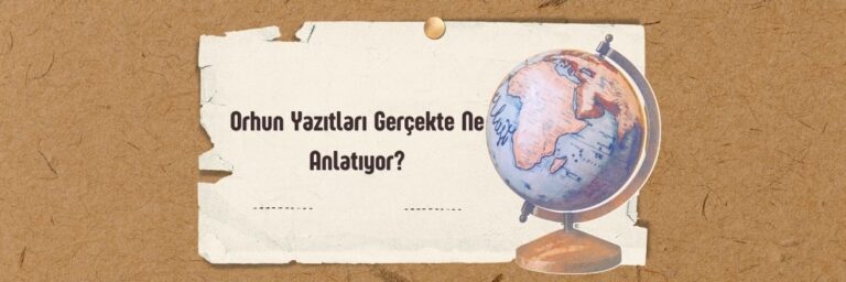 Orhun Yazıtları Gerçekte Ne Anlatıyor