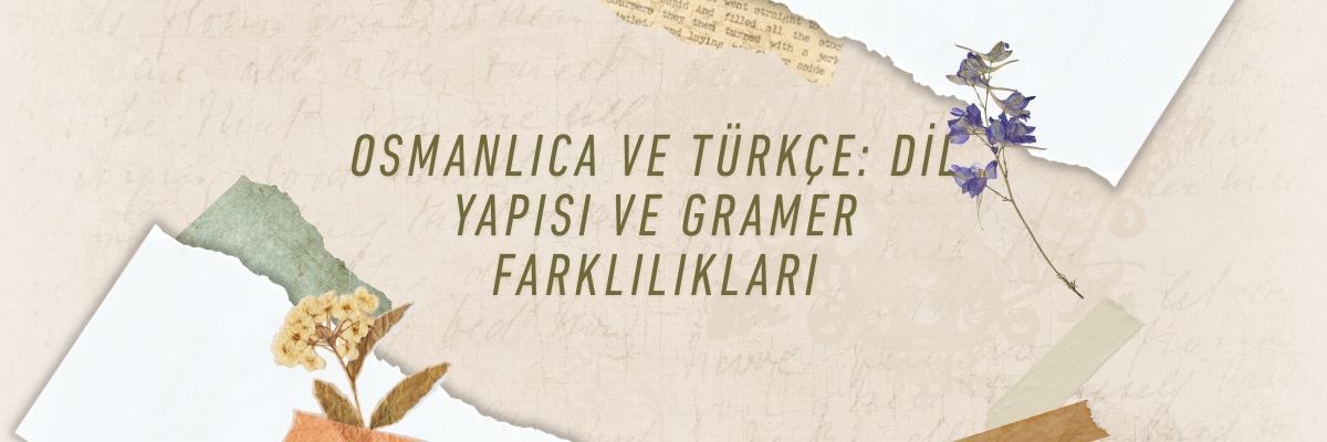 Osmanlıca ve Türkçe Dil Yapısı ve Gramer Farklılıkları