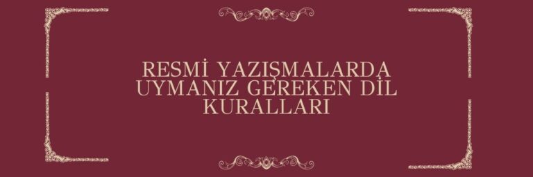 Resmi Yazışmalarda Uymanız Gereken Dil Kuralları