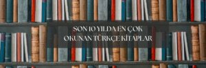 Son 10 Yılda En Çok Okunan Türkçe Kitaplar