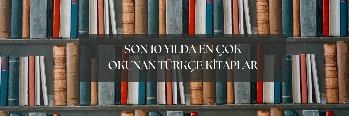Son 10 Yılda En Çok Okunan Türkçe Kitaplar