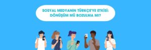 Sosyal Medyanın Türkçe'ye Etkisi Dönüşüm mü Bozulma mı