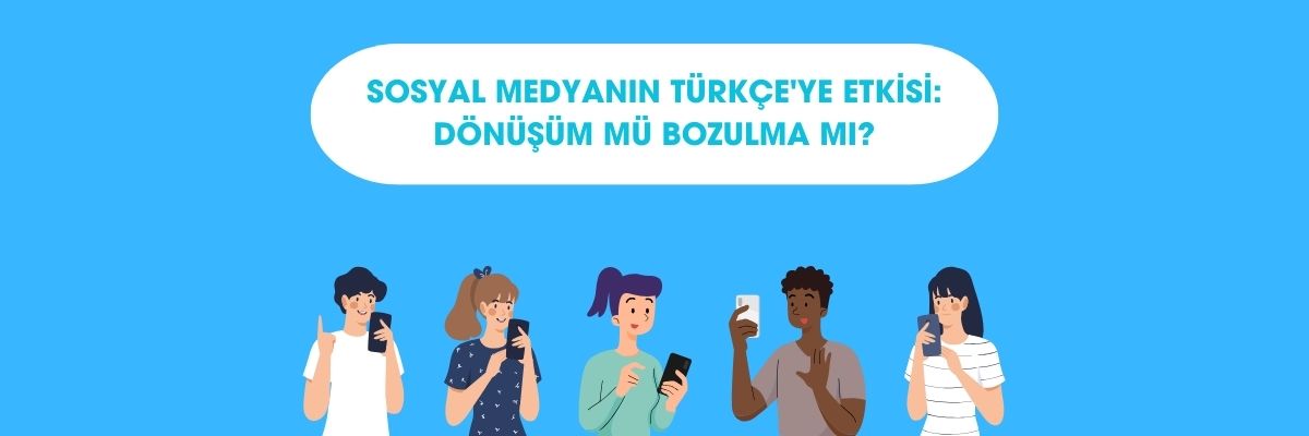 Sosyal Medyanın Türkçe'ye Etkisi Dönüşüm mü Bozulma mı