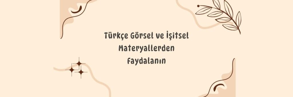 Türkçe Görsel ve İşitsel Materyallerden Faydalanın
