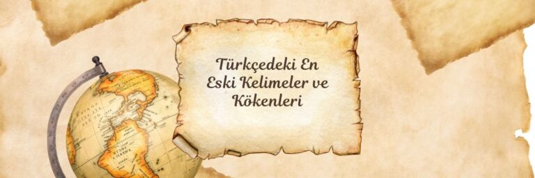 Türkçedeki En Eski Kelimeler ve Kökenleri