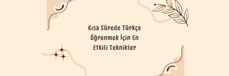 Türkçeyi Kolay Öğrenmek için Etkili Yöntemler