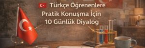 Türkçe Öğrenenlere Pratik Konuşma İçin 10 Günlük Diyalog