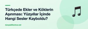 Türkçede Ekler ve Köklerin Aşınması: Yüzyıllar İçinde Hangi Sesler Kayboldu?
