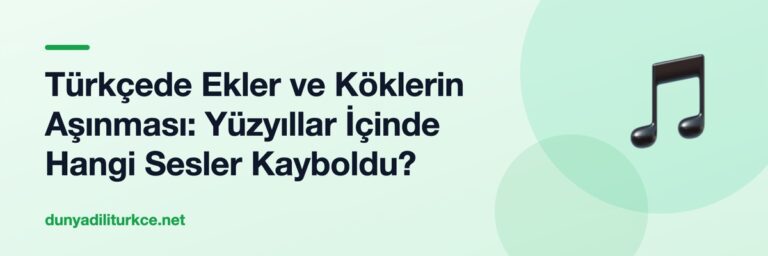Türkçede Ekler ve Köklerin Aşınması: Yüzyıllar İçinde Hangi Sesler Kayboldu?