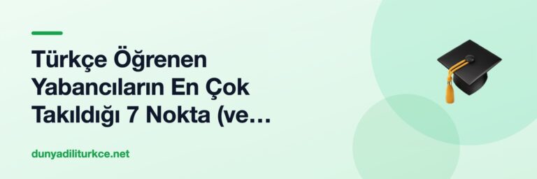 Türkçe Öğrenen Yabancıların En Çok Takıldığı 7 Nokta (ve Neden Öyle Düşündükleri)