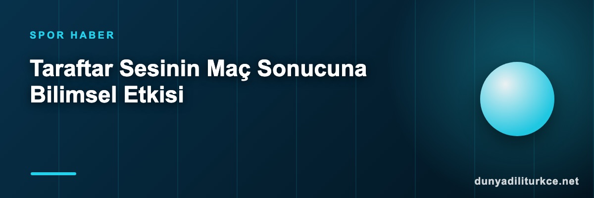 Taraftar Sesinin Maç Sonucuna Bilimsel Etkisi
